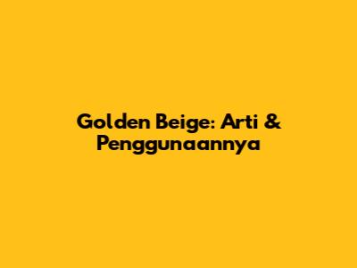 Golden Beige: Arti & Penggunaannya