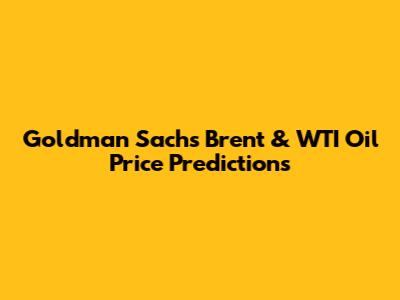 Goldman Sachs' Brent & WTI Oil Price Predictions