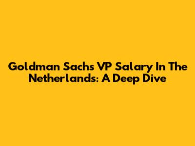 Goldman Sachs VP Salary In The Netherlands: A Deep Dive