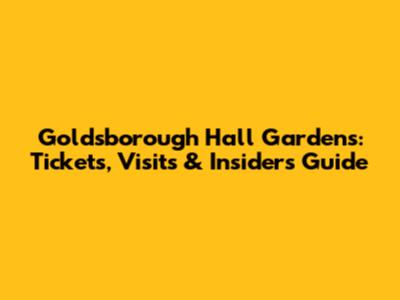 Goldsborough Hall Gardens: Tickets, Visits & Insider's Guide