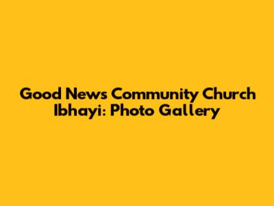 Good News Community Church Ibhayi: Photo Gallery
