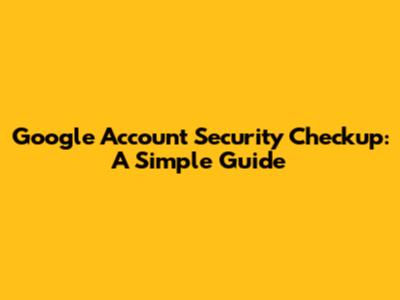 Google Account Security Checkup: A Simple Guide