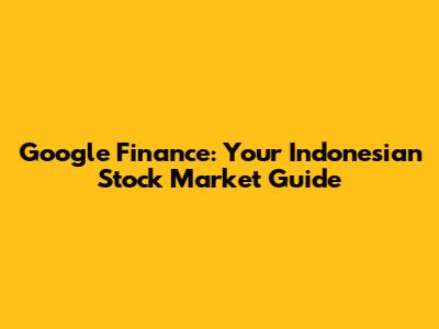Google Finance: Your Indonesian Stock Market Guide