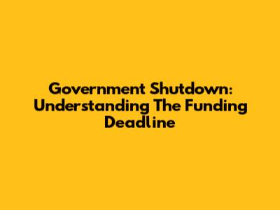 Government Shutdown: Understanding The Funding Deadline