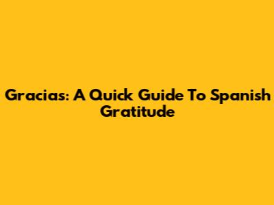 Gracias: A Quick Guide To Spanish Gratitude