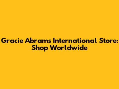 Gracie Abrams International Store: Shop Worldwide