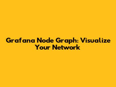 Grafana Node Graph: Visualize Your Network