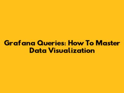 Grafana Queries: How To Master Data Visualization