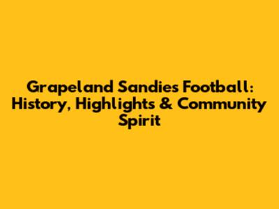 Grapeland Sandies Football: History, Highlights & Community Spirit