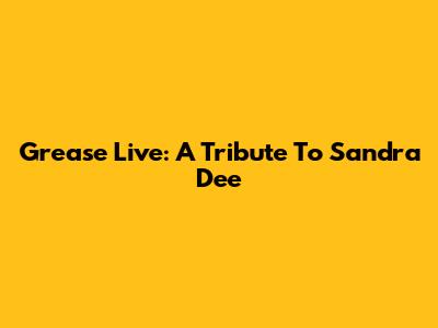 Grease Live: A Tribute To Sandra Dee