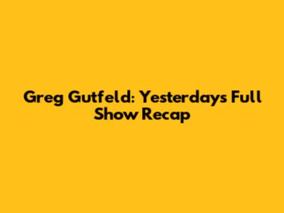 Greg Gutfeld: Yesterday's Full Show Recap