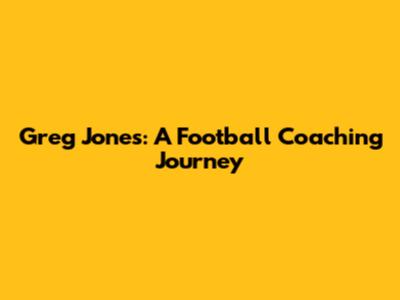 Greg Jones: A Football Coaching Journey