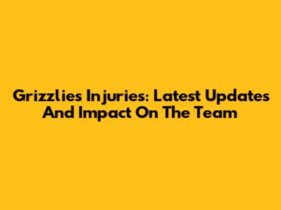 Grizzlies Injuries: Latest Updates And Impact On The Team