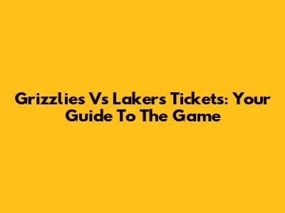 Grizzlies Vs Lakers Tickets: Your Guide To The Game
