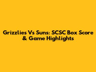 Grizzlies Vs Suns: SCSC Box Score & Game Highlights