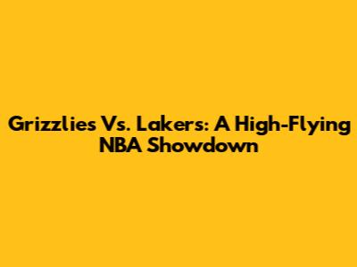 Grizzlies Vs. Lakers: A High-Flying NBA Showdown