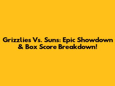 Grizzlies Vs. Suns: Epic Showdown & Box Score Breakdown!