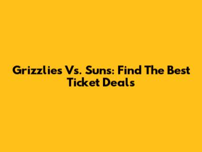 Grizzlies Vs. Suns: Find The Best Ticket Deals