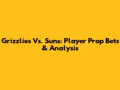 Grizzlies Vs. Suns: Player Prop Bets & Analysis