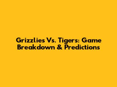 Grizzlies Vs. Tigers: Game Breakdown & Predictions