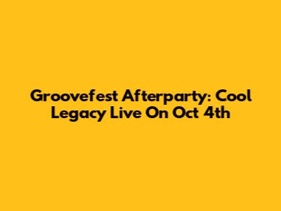 Groovefest Afterparty: Cool Legacy Live On Oct 4th