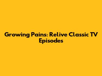 Growing Pains: Relive Classic TV Episodes