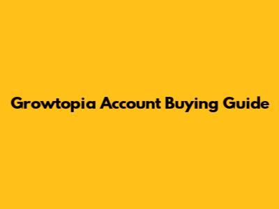 Growtopia Account Buying Guide