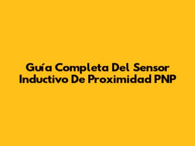 Guía Completa Del Sensor Inductivo De Proximidad PNP