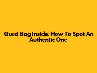 Gucci Bag Inside: How To Spot An Authentic One