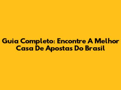 Guia Completo: Encontre A Melhor Casa De Apostas Do Brasil