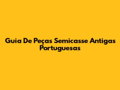 Guia De Peças Semicasse Antigas Portuguesas