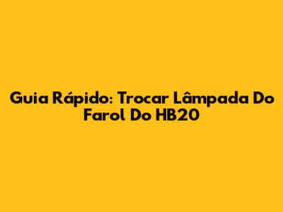 Guia Rápido: Trocar Lâmpada Do Farol Do HB20