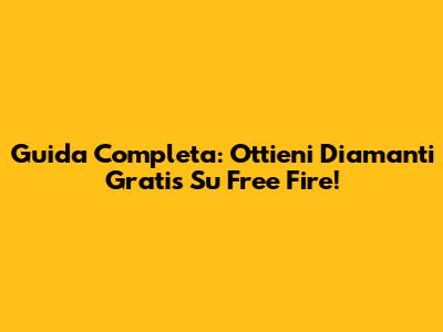 Guida Completa: Ottieni Diamanti Gratis Su Free Fire!