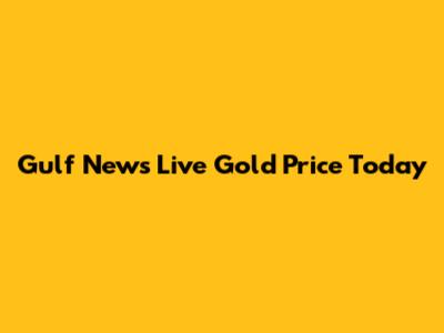 Gulf News Live Gold Price Today