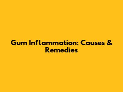 Gum Inflammation: Causes & Remedies