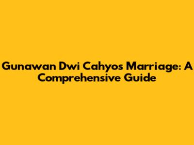 Gunawan Dwi Cahyo's Marriage: A Comprehensive Guide
