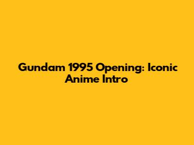 Gundam 1995 Opening: Iconic Anime Intro