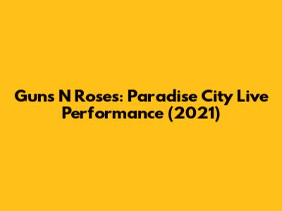 Guns N' Roses: Paradise City Live Performance (2021)