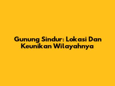 Gunung Sindur: Lokasi Dan Keunikan Wilayahnya
