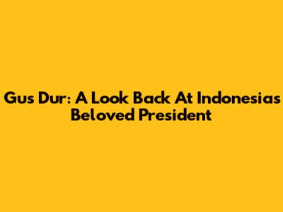 Gus Dur: A Look Back At Indonesia's Beloved President