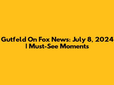 Gutfeld On Fox News: July 8, 2024 | Must-See Moments