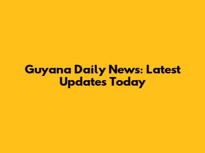 Guyana Daily News: Latest Updates Today