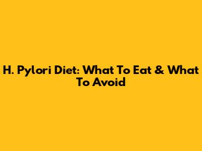 H. Pylori Diet: What To Eat & What To Avoid