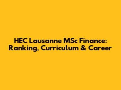 HEC Lausanne MSc Finance: Ranking, Curriculum & Career