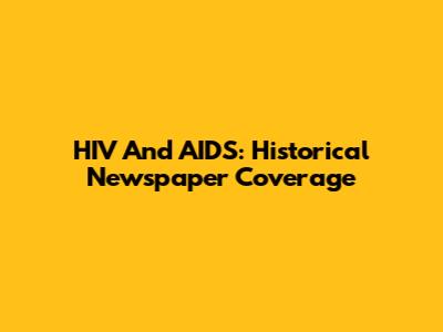 HIV And AIDS: Historical Newspaper Coverage