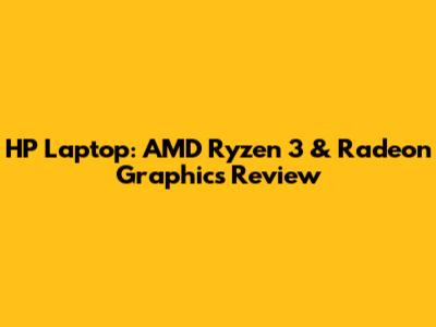 HP Laptop: AMD Ryzen 3 & Radeon Graphics Review