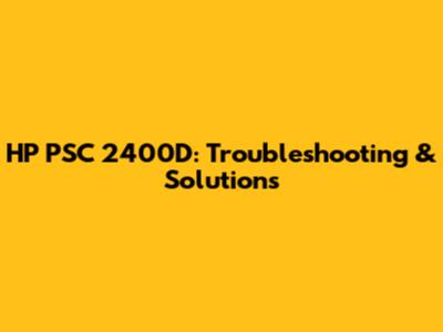 HP PSC 2400D: Troubleshooting & Solutions