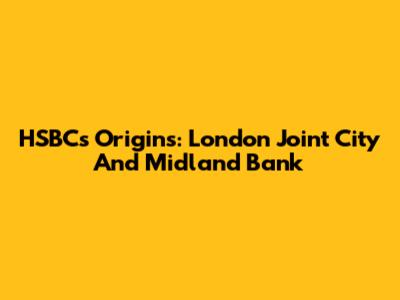 HSBC's Origins: London Joint City And Midland Bank