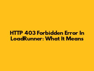 HTTP 403 Forbidden Error In LoadRunner: What It Means