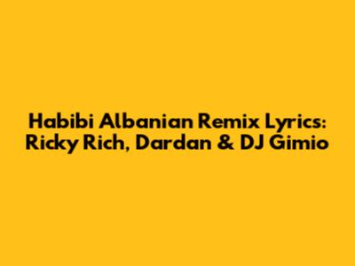 Habibi Albanian Remix Lyrics: Ricky Rich, Dardan & DJ Gimio